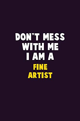 Don'T Mess With Me, I Am A Fine Artist: 6X9 Career Pride 120 Pages Writing Notebooks