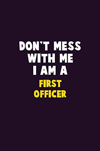 Don'T Mess With Me, I Am A First Officer: 6X9 Career Pride 120 Pages Writing Notebooks