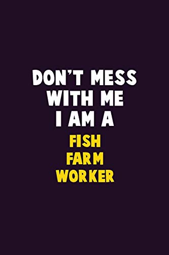 Don'T Mess With Me, I Am A Fish Farm Worker: 6X9 Career Pride 120 Pages Writing Notebooks