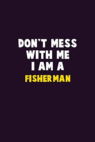 Don't Mess With Me, I Am A Fisherman: 6X9 Career Pride 120 pages Writing Notebooks