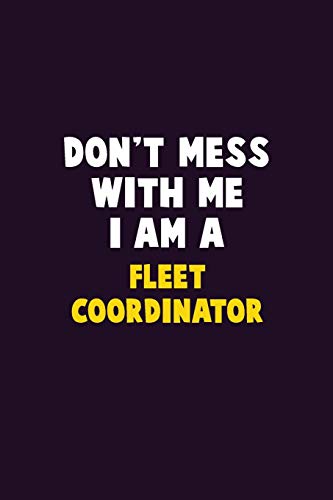 Don't Mess With Me, I Am A Fleet Coordinator: 6X9 Career Pride 120 Pages Writing Notebooks