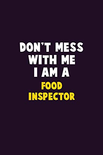 Don't Mess With Me, I Am A Food Inspector: 6X9 Career Pride 120 Pages Writing Notebooks