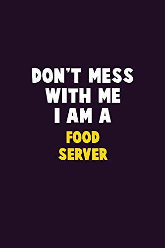 Don't Mess With Me, I Am A Food Server: 6X9 Career Pride 120 Pages Writing Notebooks