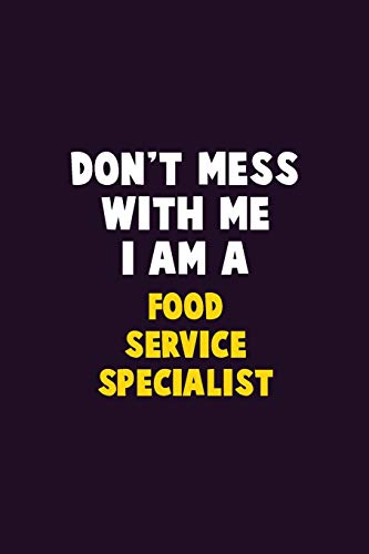 Don't Mess With Me, I Am A Food Service Specialist: 6X9 Career Pride 120 Pages Writing Notebooks