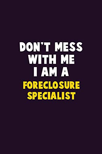 Don't Mess With Me, I Am A Foreclosure Specialist: 6X9 Career Pride 120 Pages Writing Notebooks