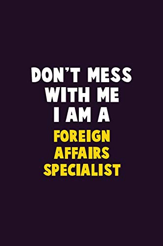 Don't Mess With Me, I Am A Foreign Affairs Specialist: 6X9 Career Pride 120 Pages Writing Notebooks