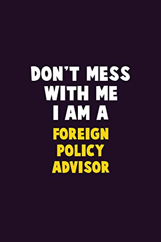 Don't Mess With Me, I Am A Foreign Policy Advisor: 6X9 Career Pride 120 Pages Writing Notebooks