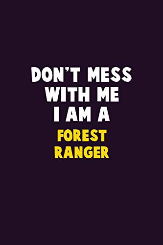Don't Mess With Me, I Am A Forest Ranger: 6X9 Career Pride 120 Pages Writing Notebooks