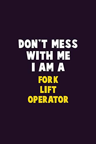 Don't Mess With Me, I Am A Fork Lift Operator: 6X9 Career Pride 120 Pages Writing Notebooks