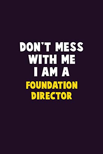 Don't Mess With Me, I Am A Foundation Director: 6X9 Career Pride 120 Pages Writing Notebooks