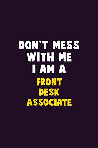 Don't Mess With Me, I Am A Front Desk Associate: 6X9 Career Pride 120 pages Writing Notebooks