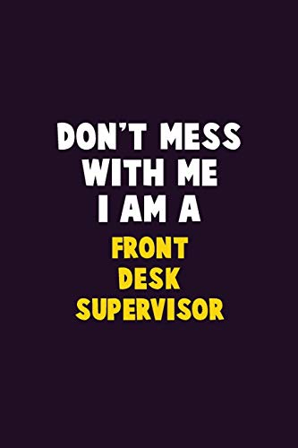 Don't Mess With Me, I Am A Front Desk Supervisor: 6X9 Career Pride 120 pages Writing Notebooks