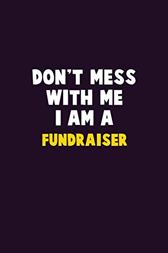Don't Mess With Me, I Am A Fundraiser: 6X9 Career Pride 120 Pages Writing Notebooks