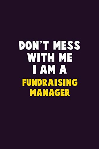 Don't Mess With Me, I Am A Fundraising Manager: 6X9 Career Pride 120 Pages Writing Notebooks