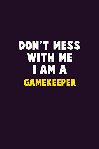 Don'T Mess With Me, I Am A Gamekeeper: 6X9 Career Pride 120 Pages Writing Notebooks