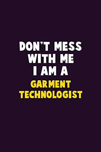 Don'T Mess With Me, I Am A Garment Technologist: 6X9 Career Pride 120 Pages Writing Notebooks