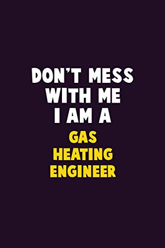 Don'T Mess With Me, I Am A Gas Heating Engineer: 6X9 Career Pride 120 Pages Writing Notebooks