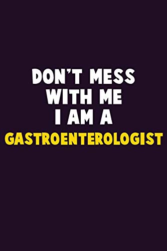 Don't Mess With Me, I Am A Gastroenterologist: 6X9 Career Pride 120 pages Writing Notebooks