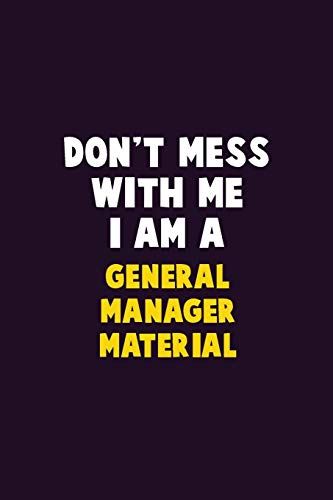 Don'T Mess With Me, I Am A General Manager Material: 6X9 Career Pride 120 Pages Writing Notebooks
