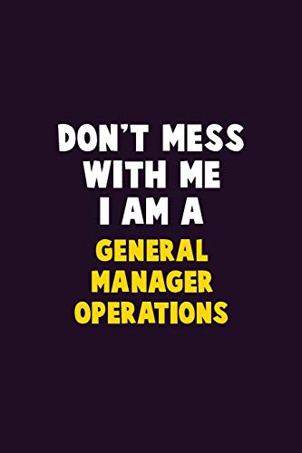 Don'T Mess With Me, I Am A General Manager Operations: 6X9 Career Pride 120 Pages Writing Notebooks