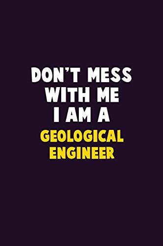 Don'T Mess With Me, I Am A Geological Engineer: 6X9 Career Pride 120 Pages Writing Notebooks