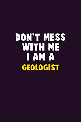 Don'T Mess With Me, I Am A Geologist: 6X9 Career Pride 120 Pages Writing Notebooks