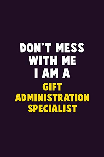 Don't Mess With Me, I Am A Gift Administration Specialist: 6X9 Career Pride 120 Pages Writing Notebooks