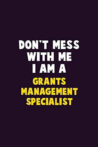 Don't Mess With Me, I Am A Grants Management Specialist: 6X9 Career Pride 120 Pages Writing Notebooks