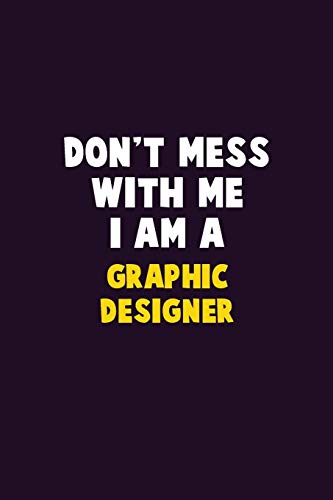 Don'T Mess With Me, I Am A Graphic Designer: 6X9 Career Pride 120 Pages Writing Notebooks