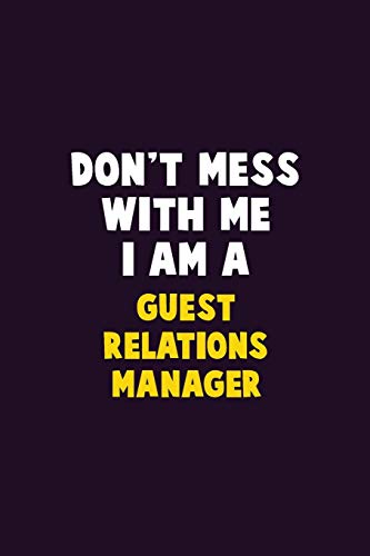 Don't Mess With Me, I Am A Guest Relations Manager: 6X9 Career Pride 120 Pages Writing Notebooks