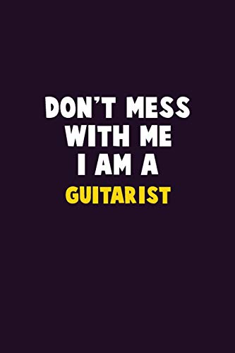 Don'T Mess With Me, I Am A Guitarist: 6X9 Career Pride 120 Pages Writing Notebooks
