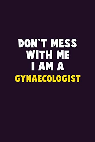 Don't Mess With Me, I Am A Gynaecologist: 6X9 Career Pride 120 pages Writing Notebooks
