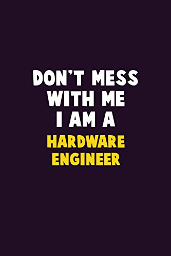 Don't Mess With Me, I Am A Hardware Engineer: 6X9 Career Pride 120 Pages Writing Notebooks