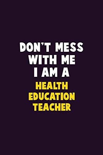 Don'T Mess With Me, I Am A Health Education Teacher: 6X9 Career Pride 120 Pages Writing Notebooks