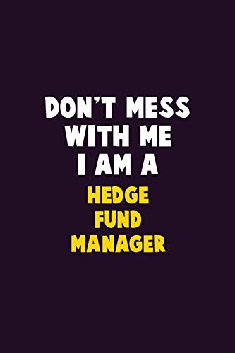 Don't Mess With Me, I Am A Hedge Fund Manager: 6X9 Career Pride 120 Pages Writing Notebooks