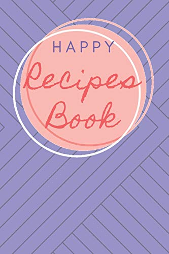 Happy Recipes Book: Collect the Recipes You Love in Your Own Custom Cookbook.