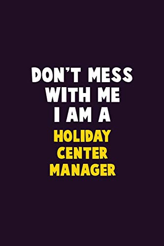 Don't Mess With Me, I Am A Holiday Center Manager: 6X9 Career Pride 120 Pages Writing Notebooks