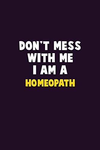 Don't Mess With Me, I Am A Homeopath: 6X9 Career Pride 120 Pages Writing Notebooks