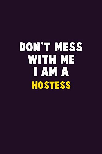 Don't Mess With Me, I Am A Hostess: 6X9 Career Pride 120 Pages Writing Notebooks
