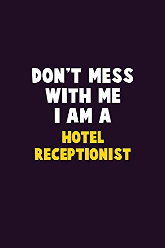 Don'T Mess With Me, I Am A Hotel Receptionist: 6X9 Career Pride 120 Pages Writing Notebooks