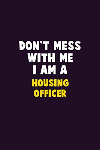 Don'T Mess With Me, I Am A Housing Officer: 6X9 Career Pride 120 Pages Writing Notebooks