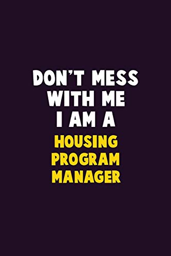 Don'T Mess With Me, I Am A Housing Program Manager: 6X9 Career Pride 120 Pages Writing Notebooks