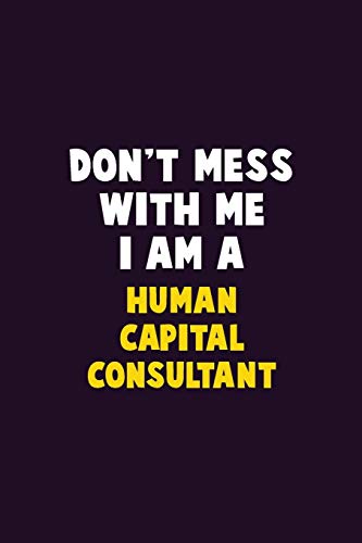 Don'T Mess With Me, I Am A Human Capital Consultant: 6X9 Career Pride 120 Pages Writing Notebooks