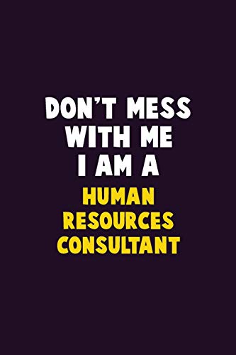 Don'T Mess With Me, I Am A Human Resources Consultant: 6X9 Career Pride 120 Pages Writing Notebooks