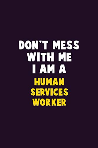 Don'T Mess With Me, I Am A Human Services Worker: 6X9 Career Pride 120 Pages Writing Notebooks