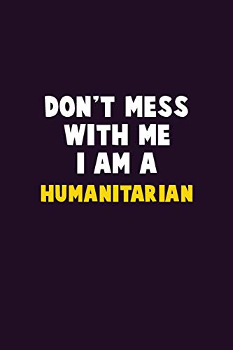 Don't Mess With Me, I Am A Humanitarian: 6X9 Career Pride 120 Pages Writing Notebooks