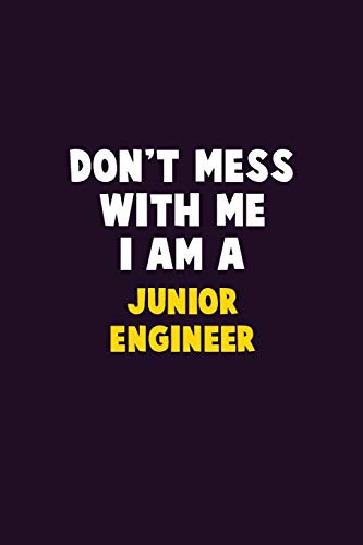 Don't Mess With Me, I Am A Junior Engineer: 6X9 Career Pride 120 Pages Writing Notebooks
