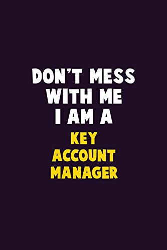 Don't Mess With Me, I Am A Key Account Manager: 6X9 Career Pride 120 Pages Writing Notebooks