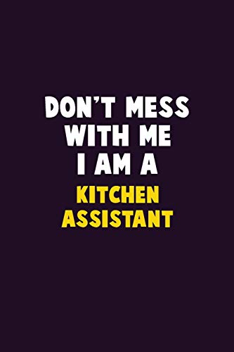 Don't Mess With Me, I Am A Kitchen Assistant: 6X9 Career Pride 120 Pages Writing Notebooks