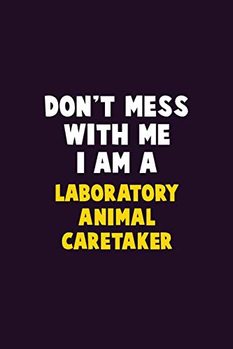 Don't Mess With Me, I Am A Laboratory Animal Caretaker: 6X9 Career Pride 120 Pages Writing Notebooks